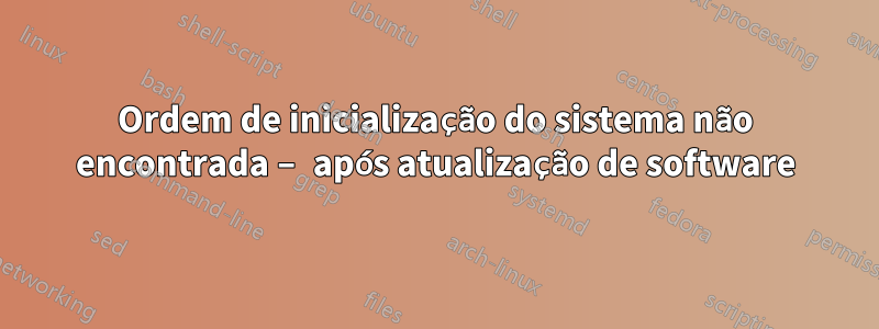 Ordem de inicialização do sistema não encontrada – após atualização de software