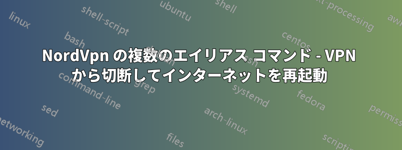 NordVpn の複数のエイリアス コマンド - VPN から切断してインターネットを再起動