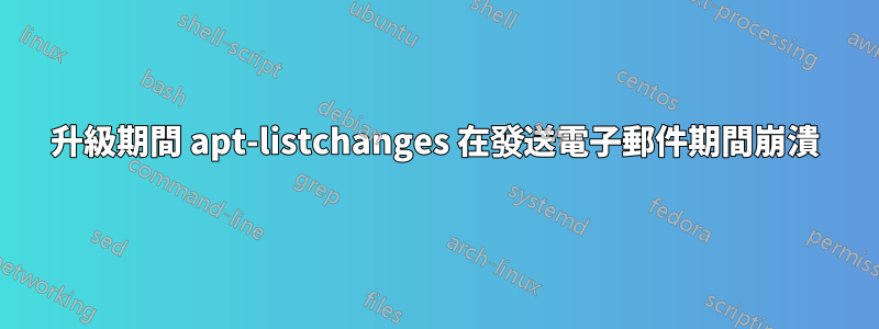 升級期間 apt-listchanges 在發送電子郵件期間崩潰