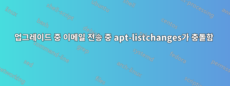 업그레이드 중 이메일 전송 중 apt-listchanges가 충돌함