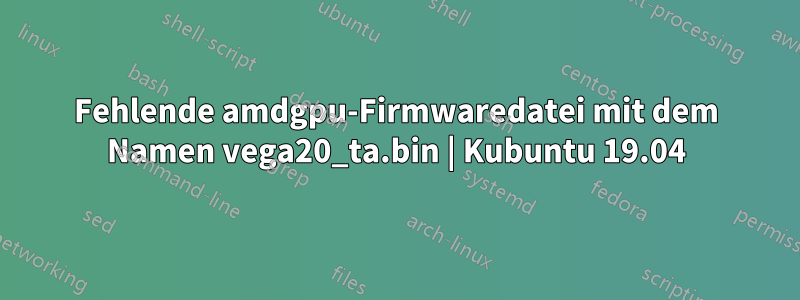 Fehlende amdgpu-Firmwaredatei mit dem Namen vega20_ta.bin | Kubuntu 19.04