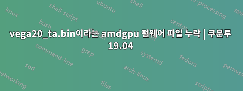 vega20_ta.bin이라는 amdgpu 펌웨어 파일 누락 | 쿠분투 19.04