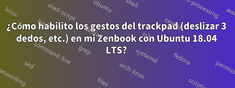 ¿Cómo habilito los gestos del trackpad (deslizar 3 dedos, etc.) en mi Zenbook con Ubuntu 18.04 LTS?