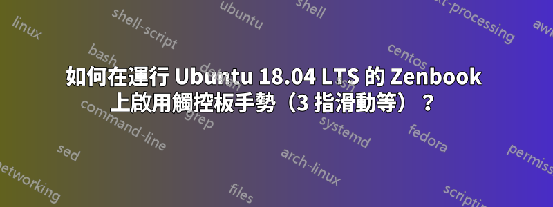 如何在運行 Ubuntu 18.04 LTS 的 Zenbook 上啟用觸控板手勢（3 指滑動等）？