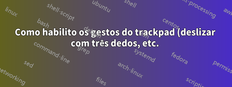 Como habilito os gestos do trackpad (deslizar com três dedos, etc.) no meu Zenbook executando o Ubuntu 18.04 LTS?
