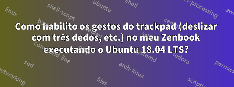 Como habilito os gestos do trackpad (deslizar com três dedos, etc.) no meu Zenbook executando o Ubuntu 18.04 LTS?