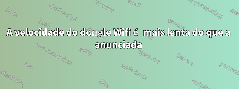 A velocidade do dongle Wifi é mais lenta do que a anunciada