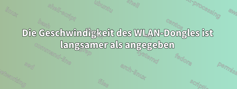 Die Geschwindigkeit des WLAN-Dongles ist langsamer als angegeben