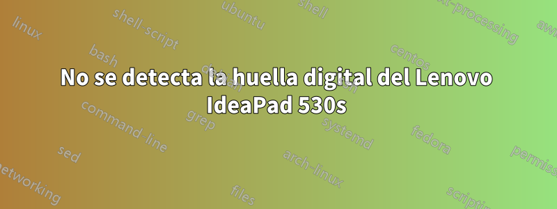 No se detecta la huella digital del Lenovo IdeaPad 530s