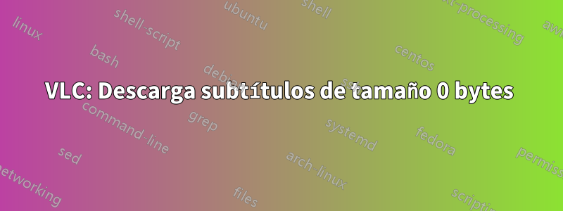 VLC: Descarga subtítulos de tamaño 0 bytes