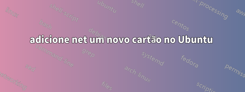 adicione net um novo cartão no Ubuntu