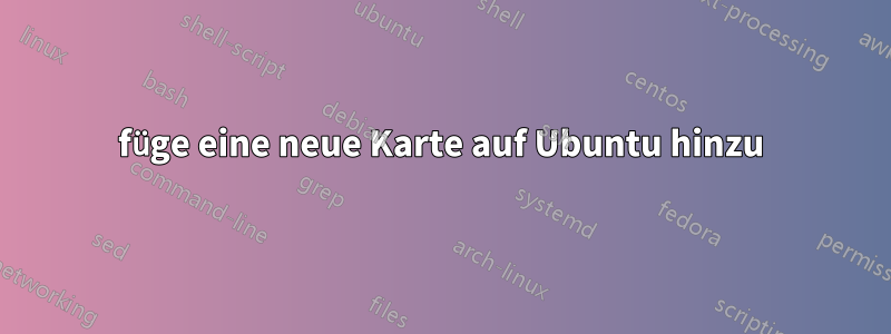 füge eine neue Karte auf Ubuntu hinzu