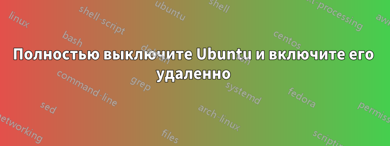 Полностью выключите Ubuntu и включите его удаленно