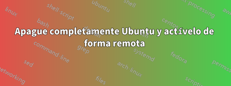 Apague completamente Ubuntu y actívelo de forma remota