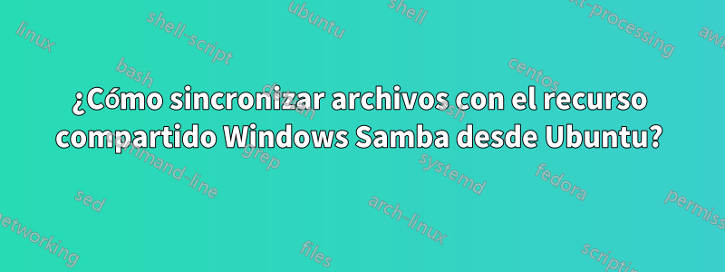 ¿Cómo sincronizar archivos con el recurso compartido Windows Samba desde Ubuntu?