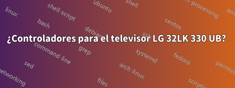 ¿Controladores para el televisor LG 32LK 330 UB?