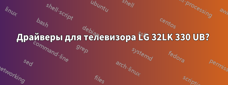 Драйверы для телевизора LG 32LK 330 UB?