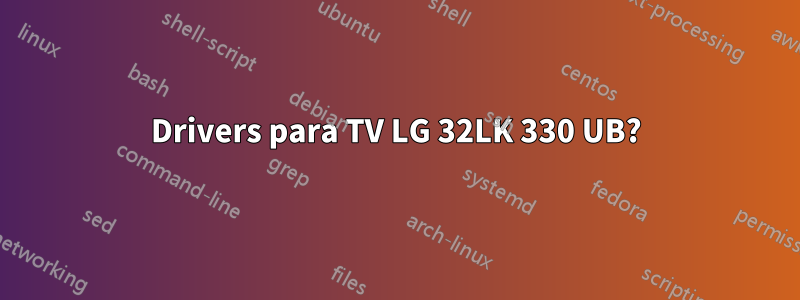 Drivers para TV LG 32LK 330 UB?