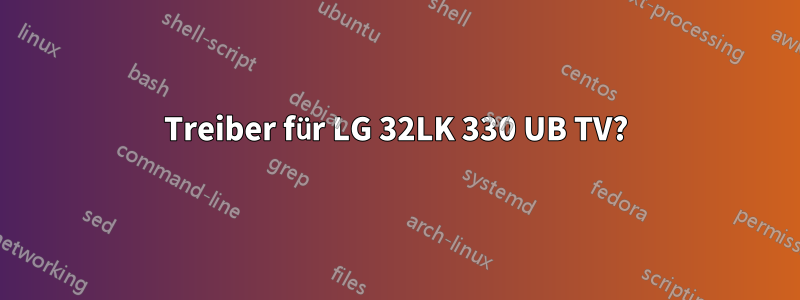 Treiber für LG 32LK 330 UB TV?