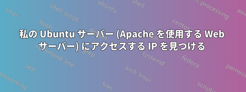 私の Ubuntu サーバー (Apache を使用する Web サーバー) にアクセスする IP を見つける