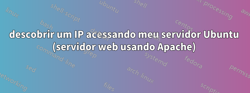 descobrir um IP acessando meu servidor Ubuntu (servidor web usando Apache)