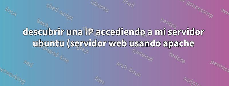 descubrir una IP accediendo a mi servidor ubuntu (servidor web usando apache)