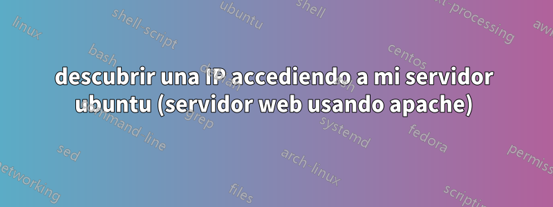 descubrir una IP accediendo a mi servidor ubuntu (servidor web usando apache)