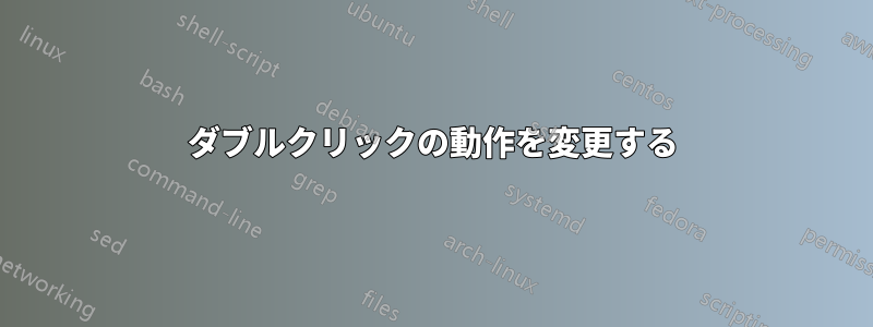 ダブルクリックの動作を変更する