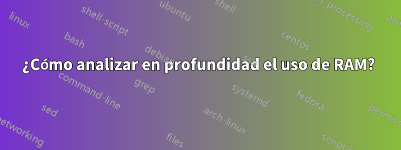 ¿Cómo analizar en profundidad el uso de RAM?