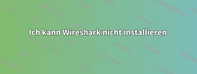 Ich kann Wireshark nicht installieren