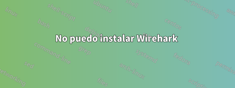 No puedo instalar Wirehark