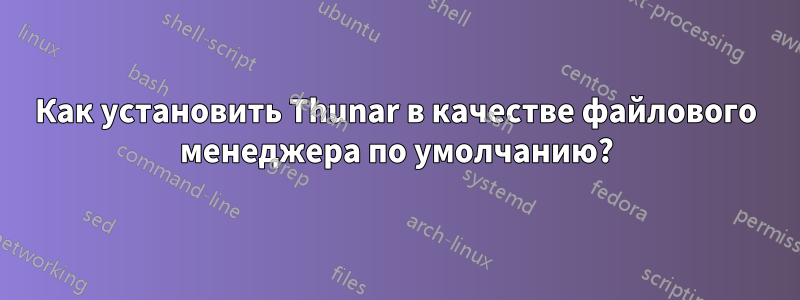 Как установить Thunar в качестве файлового менеджера по умолчанию?