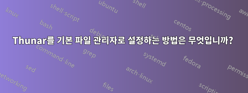 Thunar를 기본 파일 관리자로 설정하는 방법은 무엇입니까?