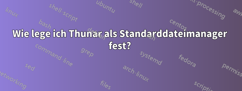 Wie lege ich Thunar als Standarddateimanager fest?