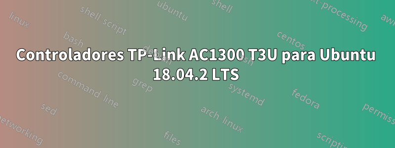 Controladores TP-Link AC1300 T3U para Ubuntu 18.04.2 LTS