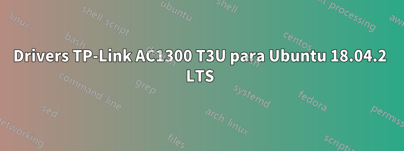 Drivers TP-Link AC1300 T3U para Ubuntu 18.04.2 LTS