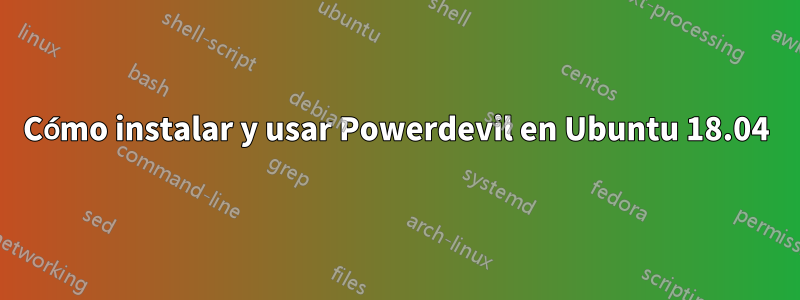 Cómo instalar y usar Powerdevil en Ubuntu 18.04