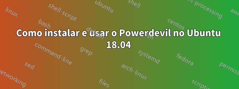 Como instalar e usar o Powerdevil no Ubuntu 18.04