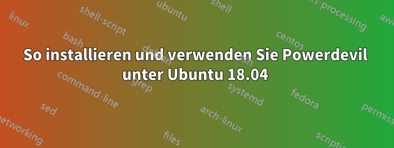 So installieren und verwenden Sie Powerdevil unter Ubuntu 18.04