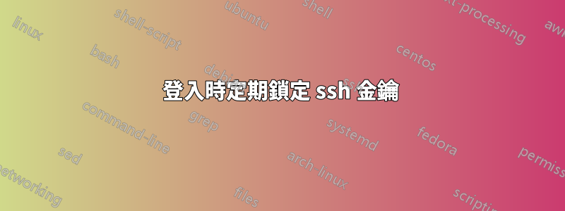 登入時定期鎖定 ssh 金鑰