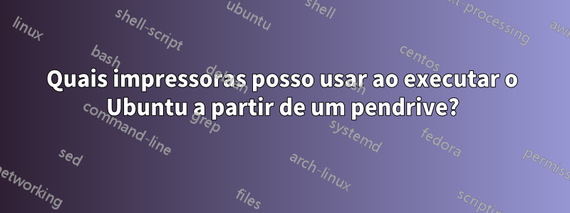 Quais impressoras posso usar ao executar o Ubuntu a partir de um pendrive?