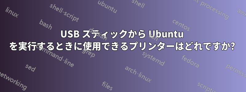 USB スティックから Ubuntu を実行するときに使用できるプリンターはどれですか?