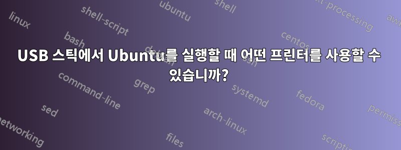 USB 스틱에서 Ubuntu를 실행할 때 어떤 프린터를 사용할 수 있습니까?