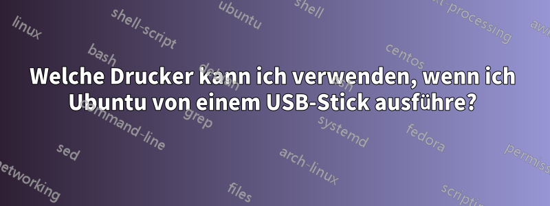 Welche Drucker kann ich verwenden, wenn ich Ubuntu von einem USB-Stick ausführe?