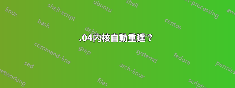 16.04內核自動重建？