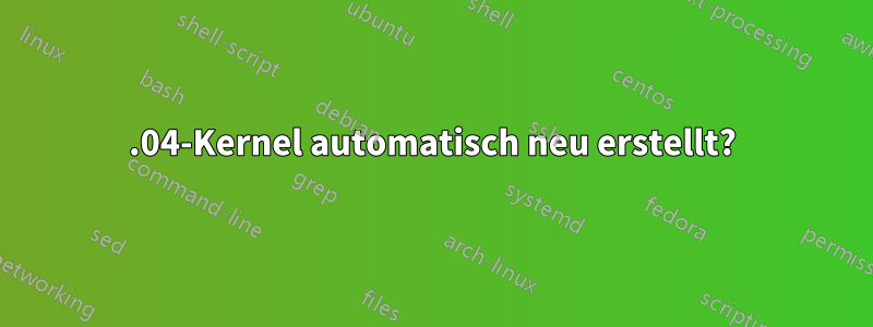 16.04-Kernel automatisch neu erstellt?