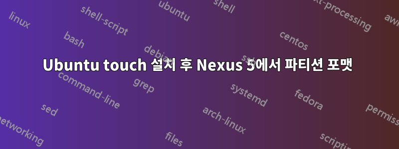 Ubuntu touch 설치 후 Nexus 5에서 파티션 포맷