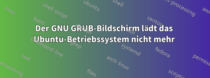 Der GNU GRUB-Bildschirm lädt das Ubuntu-Betriebssystem nicht mehr