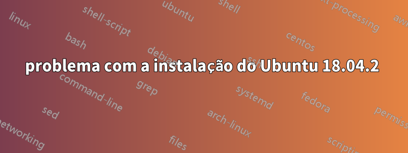 problema com a instalação do Ubuntu 18.04.2