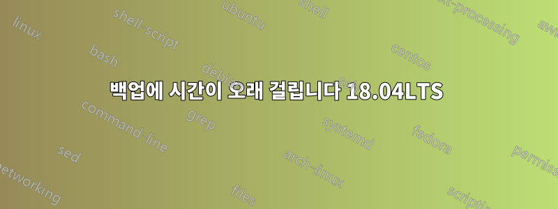 백업에 시간이 오래 걸립니다 18.04LTS